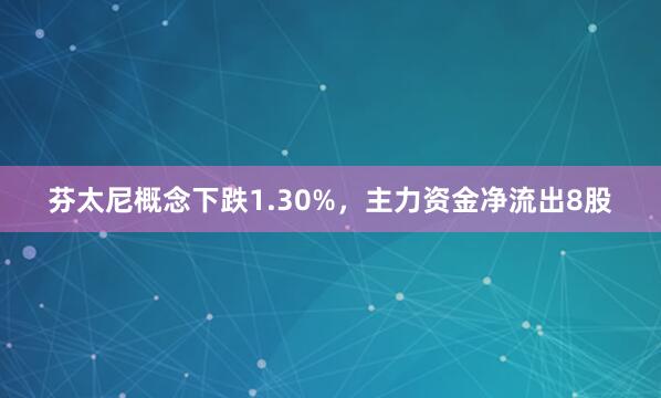 芬太尼概念下跌1.30%，主力资金净流出8股