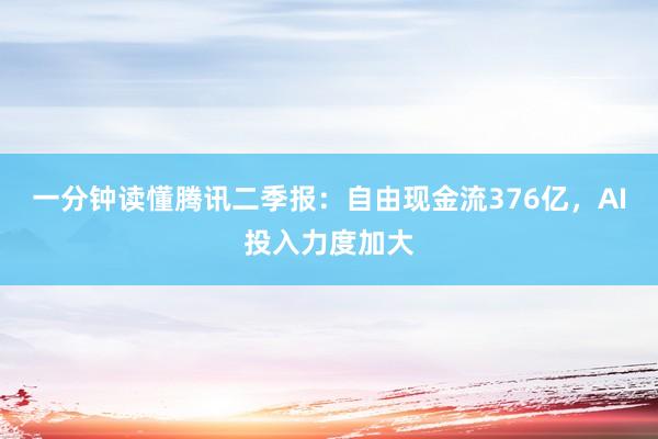 一分钟读懂腾讯二季报：自由现金流376亿，AI投入力度加大