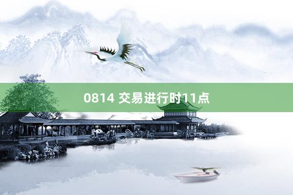 0814 交易进行时11点