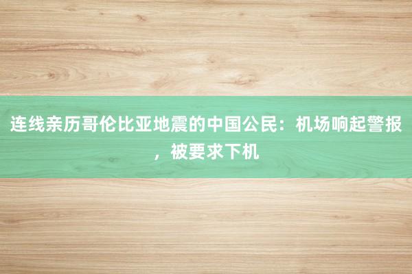 连线亲历哥伦比亚地震的中国公民：机场响起警报，被要求下机