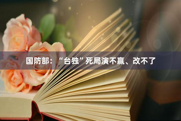 国防部：“台独”死局演不赢、改不了