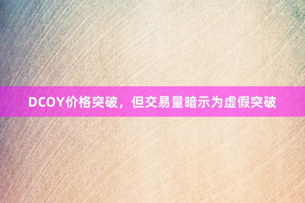 DCOY价格突破，但交易量暗示为虚假突破