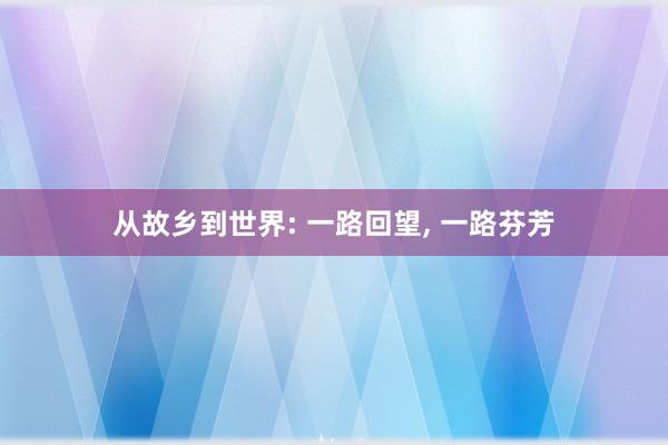 从故乡到世界: 一路回望, 一路芬芳