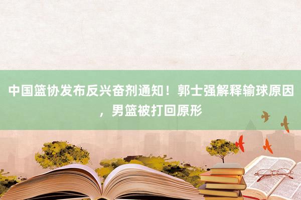 中国篮协发布反兴奋剂通知！郭士强解释输球原因，男篮被打回原形