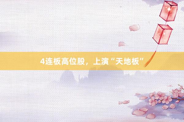 4连板高位股，上演“天地板”