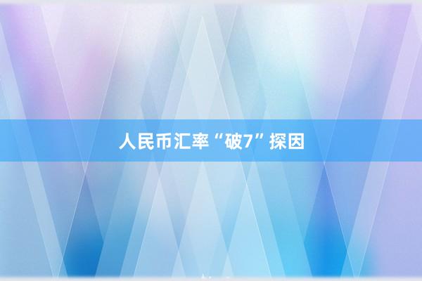 人民币汇率“破7”探因
