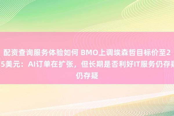 配资查询服务体验如何 BMO上调埃森哲目标价至235美元：AI订单在扩张，但长期是否利好IT服务仍存疑