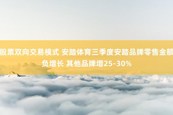股票双向交易模式 安踏体育三季度安踏品牌零售金额负增长 其他品牌增25-30%